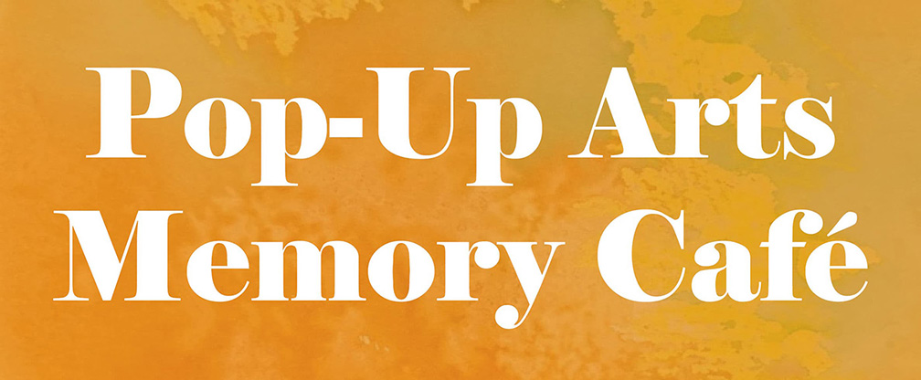 Landing_Page_Website_Header_Pop-Up_Arts_Memory_Cafe_2024-smaller.jpg